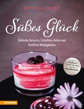 Süßes Glück. Einfache Desserts, Schnitten, Kekse und köstliche Kleinigkeiten