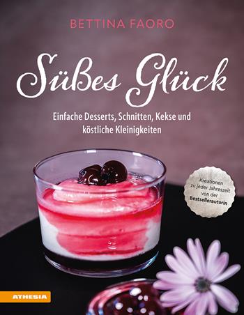 Süßes Glück. Einfache Desserts, Schnitten, Kekse und köstliche Kleinigkeiten - Bettina Faoro - Libro Athesia 2024 | Libraccio.it