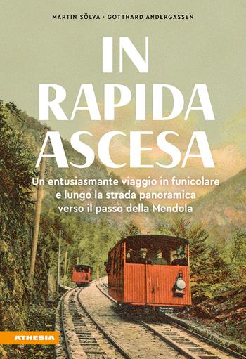 In rapida ascesa. Un entusiasmante viaggio in funicolare e lungo la strada panoramica verso il passo della Mendola - Gotthard Andergassen, Martin Sölva - Libro Athesia 2023 | Libraccio.it