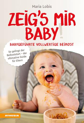 Zeig's mir Baby! Babygeführte vollwertige Beikost. So gelingt der Beikoststart. Der ultimative Guide für Eltern - Maria Lobis - Libro Athesia 2023 | Libraccio.it