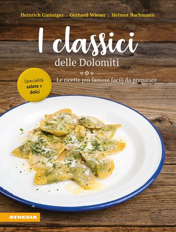 I classici delle Dolomiti. Le ricette più famose facili da preparare - Heinrich Gasteiger, Gerhard Wieser, Helmut Bachmann - Libro Athesia 2024 | Libraccio.it