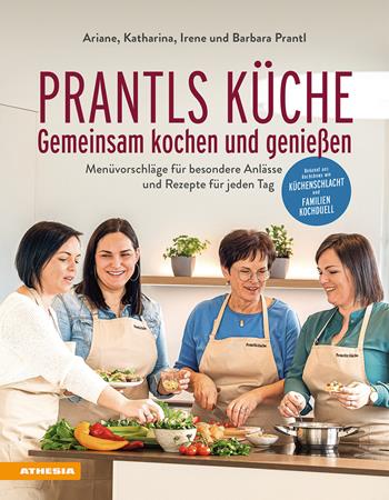 Prantls Küche: Gemeinsam kochen und genießen. Menüvorschläge für besondere Anlässe und Rezepte für jeden Tag - Irene Prantl, Ariane Prantl, Barbara Prantl - Libro Athesia 2024 | Libraccio.it