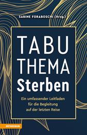 Tabuthema Sterben. Ein umfassender Leitfaden für die Begleitung auf der letzten Reise