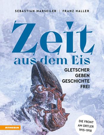 Zeit aus dem Eis. Gletscher geben Geschichte frei - Sebastian Marseiler, Franz Josef Haller - Libro Athesia 2024 | Libraccio.it
