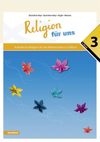Religion für uns. Katholische Religion für die Mittelschulen in Südtirol. Vol. 3 - Anna Bachofner-Mayr, Florian Bachofner-Mayr, Karoline Kögler - Libro Athesia 2024 | Libraccio.it