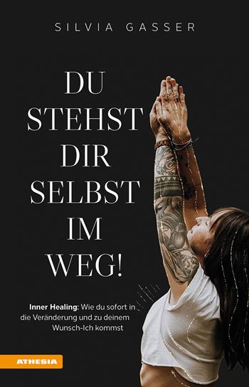 Du stehst dir selbst im Weg! Inner healing: Wie du sofort in die Veränderung und zu deinem Wunsch-Ich kommst - Silvia Gasser - Libro Athesia 2024 | Libraccio.it