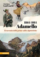 Adamello 1864-1914. Il racconto delle prime salite alpinistiche