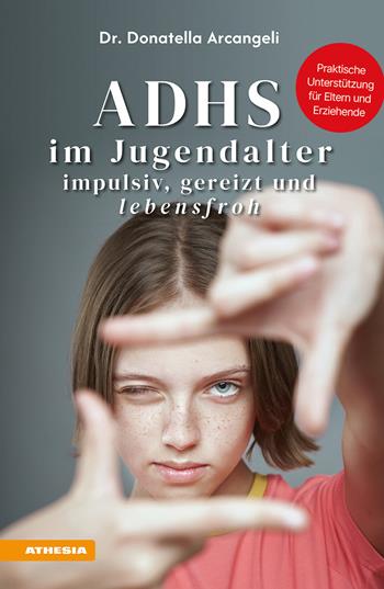 ADHS im Jugendalter. Impulsiv, gereizt und lebensfroh. Praktische Unterstützung für Eltern und Erziehende - Donatella Arcangeli - Libro Athesia 2025 | Libraccio.it
