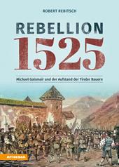 Rebellion 1525. Michael Gaismair und der Aufstand der Tiroler Bauern
