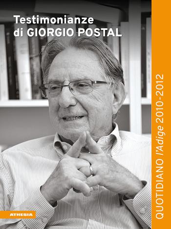 Testimonianze di Giorgio Postal. Quotidiano «l'Adige» 2010-2012 - Giorgio Postal - Libro Athesia 2026 | Libraccio.it