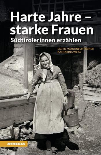 Harte Jahre, starke Frauen. Südtirolerinnen erzählen - Sigrid Mahlknecht Ebner, Katharina Weiss - Libro Athesia 2024, Landleben | Libraccio.it