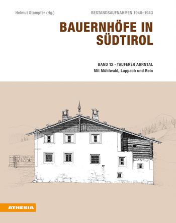 Bauernhöfe in Südtirol. Bestandsaufnahmen 1940-1943. Vol. 12: Tauferer Ahrntal. Mühlwald, Lappach und Rein - Helmut Stampfer - Libro Athesia 2025 | Libraccio.it
