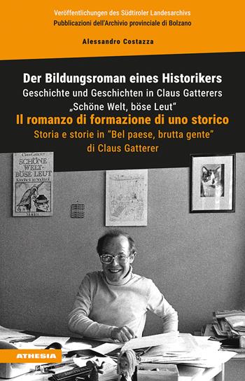 Der Bildungsroman eines Historikers. Geschichte und Geschichten in Claus Gatterers «Schöne Welt, böse Leut»-Il romanzo di formazione di uno storico. Storia e storie in «Bel paese, brutta gente» di Claus Gatterer - Alessandro Costazza - Libro Athesia 2024, Veröffentlichungen des Südtiroler Kulturinstitutes | Libraccio.it