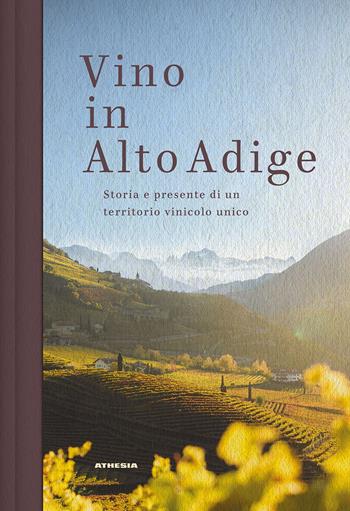 Vino in Alto Adige. Storia e presente di un territorio vinicolo unico  - Libro Athesia 2025 | Libraccio.it