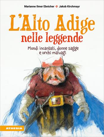 L'Alto Adige nelle leggende. Mondi incantati, donne sagge e orchi malvagi - Marianne Ilmer Ebnicher - Libro Athesia 2025 | Libraccio.it