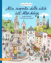 Alla scoperta delle città dell'Alto Adige. Un libro illustrato ricco di piccole avventure. Ediz. a colori