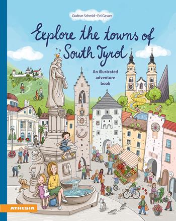 Explore the towns of South Tyrol. An illustrated adventure book - Gudrun Schmid - Libro Athesia 2025 | Libraccio.it