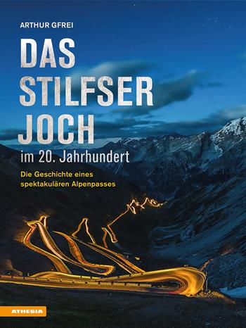 Das Stilfser Joch im 20. Jahrhundert. Die Geschichte eines spektakulären Alpenpasses - Artur Gfrei - Libro Athesia 2025 | Libraccio.it