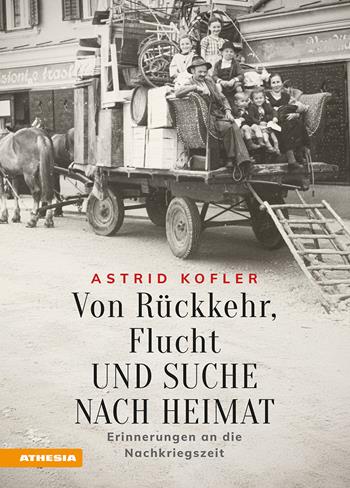 Von Rückkehr, Flucht und Suche nach Heimat. Erinnerungen an die Nachkriegszeit - Astrid Kofler - Libro Athesia 2025 | Libraccio.it