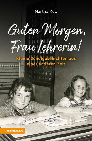 Guten Morgen, Frau Lehrerin. Kleine Schulgeschichten aus einer anderen Zeit - Martha Kob - Libro Athesia 2026 | Libraccio.it