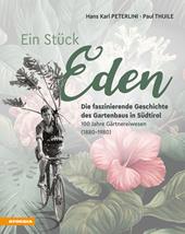 Ein Stück Eden. Die faszinierende Geschichte des Gartenbaus in Südtirol. 100 Jahre Gärtnereiwesen (1880-1980)