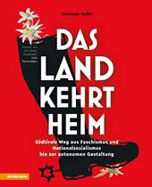 Das Land kehrt heim. Südtirols Weg aus Faschismus und Nationalsozialismus hin zur autonomen Gestaltung