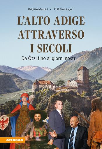L'Alto Adige attraverso i secoli. Da Ötzi fino ai giorni nostri - Brigitte Mazohl, Rolf Steininger - Libro Athesia 2026 | Libraccio.it