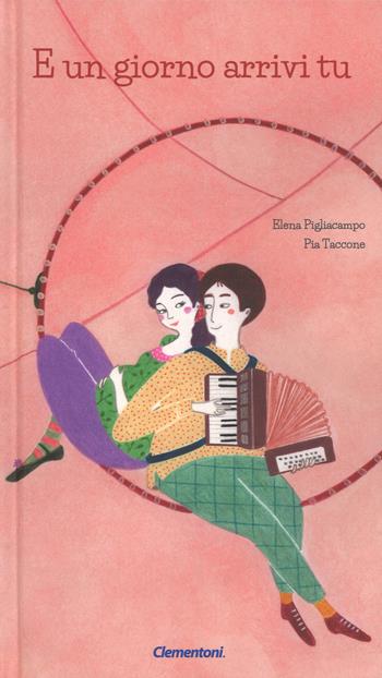 E un giorno arrivi tu. Ediz. a colori - Elena Pigliacampo - Libro Clementoni 2018, Leggimi presto. Cresciamo insieme | Libraccio.it