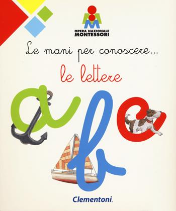 Le mani per conoscere... le lettere. Montessori. Ediz. a colori  - Libro Clementoni 2018 | Libraccio.it