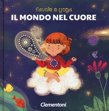 Il mondo nel cuore. Favole e yoga. Ediz. a colori - Alessandra Zancocchia - Libro Clementoni 2018 | Libraccio.it