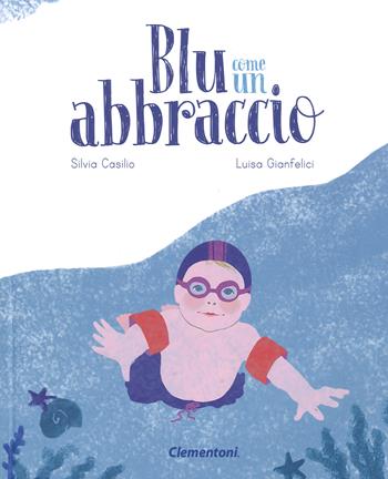 Blu come un abbraccio. Ediz. a colori - Silvia Casilio - Libro Clementoni 2019, Aiutami a capirmi | Libraccio.it