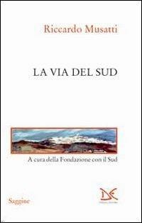La via del Sud - Riccardo Musatti - Libro Donzelli 2013, Saggine | Libraccio.it