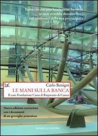 Le mani sulla banca. Il caso Fondazione Cassa di Risparmio di Cuneo - Carlo Benigni - Libro Donzelli 2013, Saggi. Storia e scienze sociali | Libraccio.it