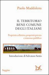 Il territorio, bene comune degli italiani. Proprietà collettiva, proprietà privata e interesse pubblico - Paolo Maddalena - Libro Donzelli 2014, Saggine | Libraccio.it