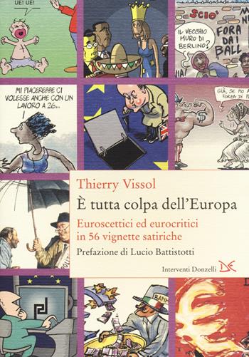 È tutta colpa dell'Europa. Euroscettici ed eurocritici in 56 vignette satiriche - Thierry Vissol - Libro Donzelli 2014, Interventi | Libraccio.it