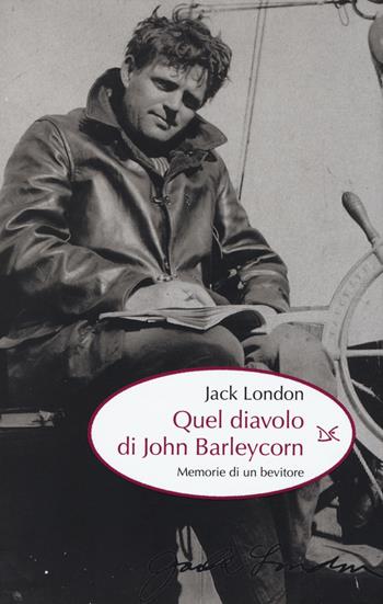 Quel diavolo di John Barleycorn. Memorie di un bevitore - Jack London - Libro Donzelli 2014 | Libraccio.it