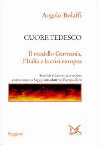 Cuore tedesco. Il modello Germania, l'Italia e la crisi europea - Angelo Bolaffi - Libro Donzelli 2014, Saggine | Libraccio.it