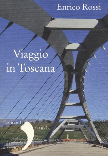Viaggio in Toscana - Enrico Rossi - Libro Donzelli 2014, Virgola | Libraccio.it