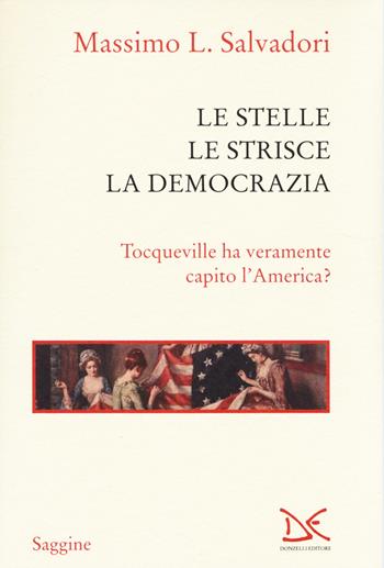 Le stelle, le strisce, la democrazia. Tocqueville ha veramente capito l'America? - Massimo L. Salvadori - Libro Donzelli 2014, Saggine | Libraccio.it