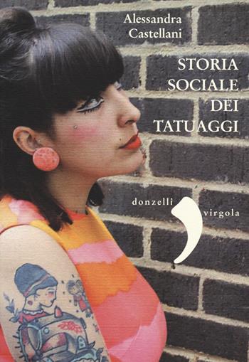 Storia sociale dei tatuaggi - Alessandra Castellani - Libro Donzelli 2014, Virgola | Libraccio.it