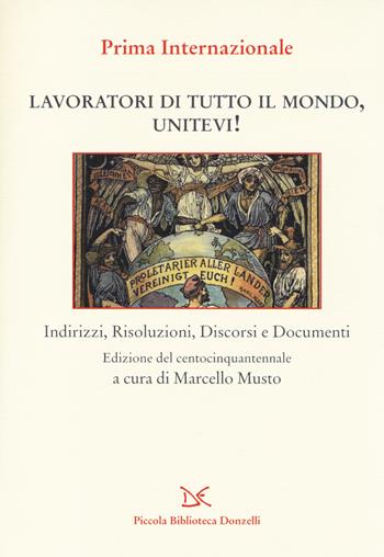 Lavoratori di tutto il mondo, unitevi! Indirizzi, risoluzioni, discorsi e documenti  - Libro Donzelli 2014, Piccola Biblioteca Donzelli | Libraccio.it