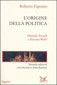 L' origine della politica. Hannah Arendt o Simone Weil? - Roberto Esposito - Libro Donzelli 2014, Saggine | Libraccio.it