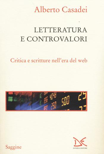 Letterature e controvalori. Critica e scritture nell'era del web - Alberto Casadei - Libro Donzelli 2014, Saggine | Libraccio.it