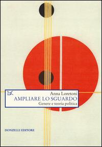 Ampliare lo sguardo. Genere e teoria politica - Anna Loretoni - Libro Donzelli 2015, Saggi. Scienza e filosofia | Libraccio.it