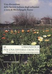 Urbanistica per una diversa crescita. Progettare il territorio contemporaneo