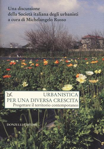 Urbanistica per una diversa crescita. Progettare il territorio contemporaneo  - Libro Donzelli 2014, Saggi. Natura e artefatto | Libraccio.it