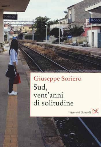 Sud, vent'anni di solitudine - Giuseppe Soriero - Libro Donzelli 2014, Interventi | Libraccio.it
