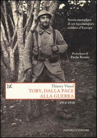 Toby, dalla pace alla guerra. Storia esemplare di un (qualunque) soldato d'Europa 1913-1918 - Thierry Vissol - Libro Donzelli 2014, Saggi. Storia e scienze sociali | Libraccio.it