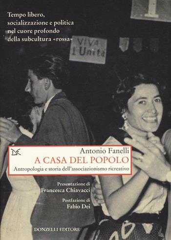 A casa del popolo. Antropologia e storia dell'associazionismo ricreativo - Antonio Fanelli - Libro Donzelli 2014, Saggi. Storia e scienze sociali | Libraccio.it