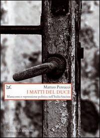 I matti del Duce. Manicomi e repressione politica nell'Italia fascista - Matteo Petracci - Libro Donzelli 2014, Saggi. Storia e scienze sociali | Libraccio.it